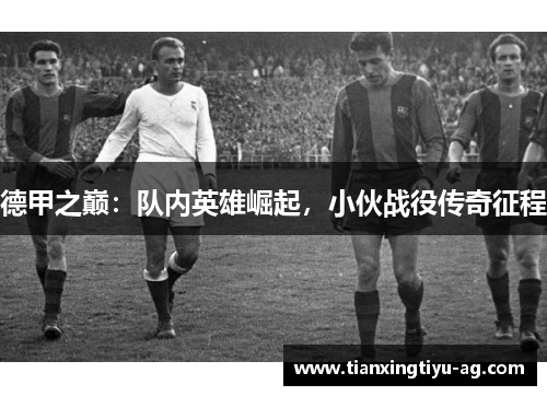 德甲之巅：队内英雄崛起，小伙战役传奇征程