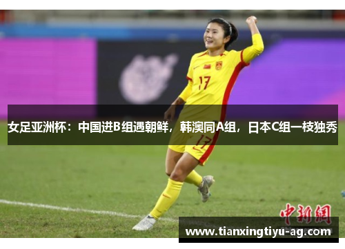 女足亚洲杯：中国进B组遇朝鲜，韩澳同A组，日本C组一枝独秀